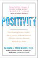 Positivity: Groundbreaking Research Reveals How to Embrace the Hidden Strength of Positive Emotions, Overcome Negativity, and Thrive
